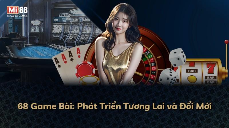 68 Game Bài: Phát Triển Tương Lai và Đổi Mới