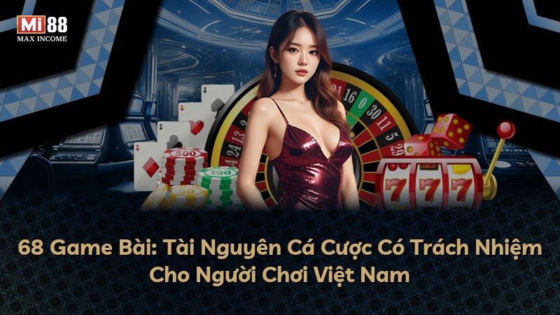 68 Game Bài: Tài Nguyên Cá Cược Có Trách Nhiệm Cho Người Chơi Việt Nam