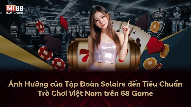 Ảnh Hưởng của Tập Đoàn Solaire đến Tiêu Chuẩn Trò Chơi Việt Nam trên 68 Game