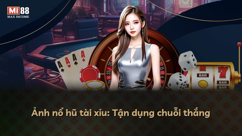 Ảnh nổ hũ tài xỉu: Tận dụng chuỗi thắng