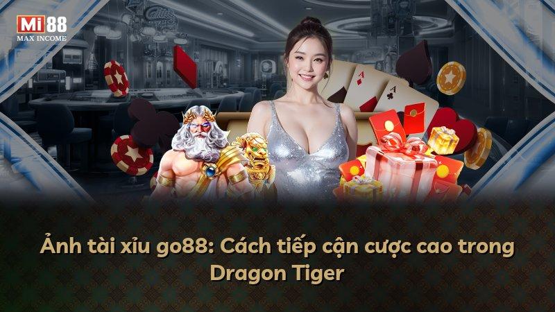Ảnh tài xỉu go88: Cách tiếp cận cược cao trong Dragon Tiger