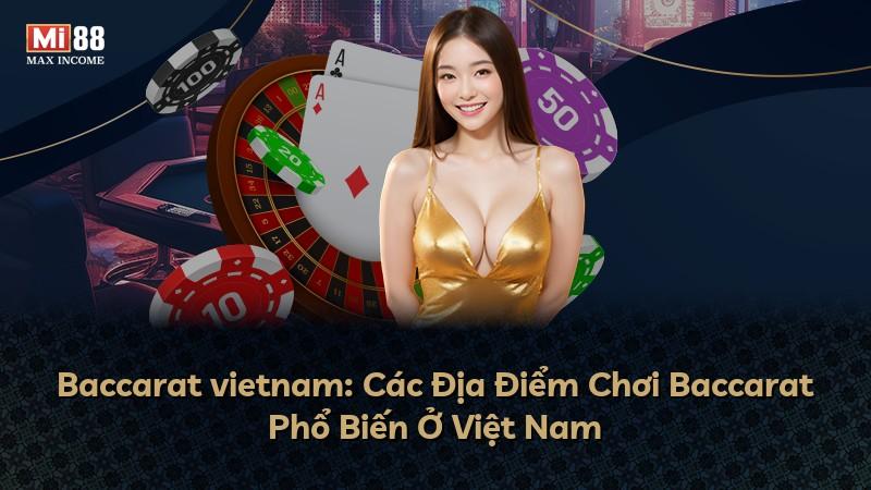 Baccarat vietnam: Các Địa Điểm Chơi Baccarat Phổ Biến Ở Việt Nam