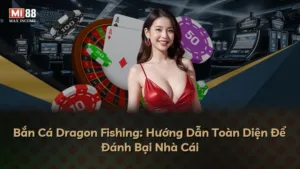 Bắn Cá Dragon Fishing: Hướng Dẫn Toàn Diện Để Đánh Bại Nhà Cái