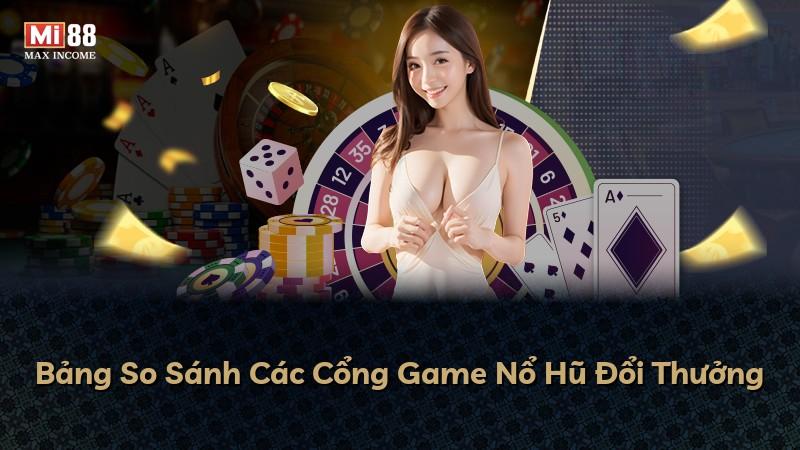 Bảng So Sánh Các Cổng Game Nổ Hũ Đổi Thưởng