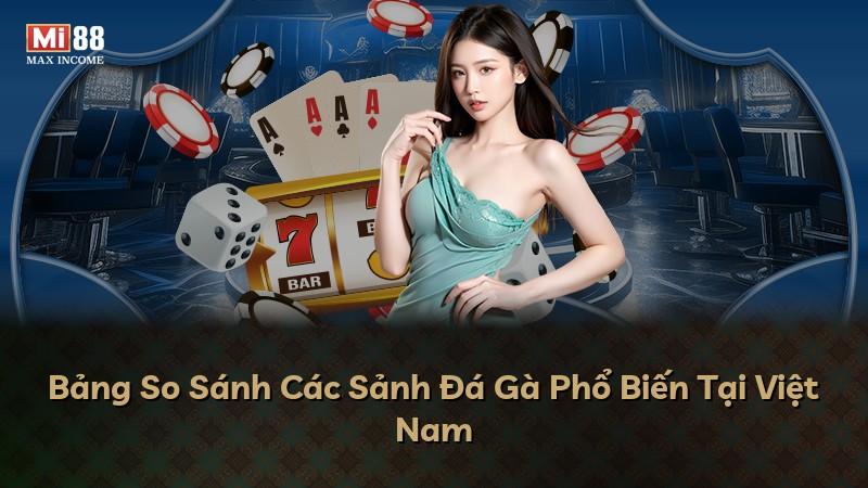 Bảng So Sánh Các Sảnh Đá Gà Phổ Biến Tại Việt Nam
