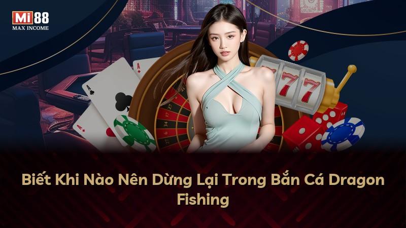 Biết Khi Nào Nên Dừng Lại Trong Bắn Cá Dragon Fishing