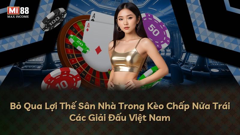 Bỏ Qua Lợi Thế Sân Nhà Trong Kèo Chấp Nửa Trái Các Giải Đấu Việt Nam