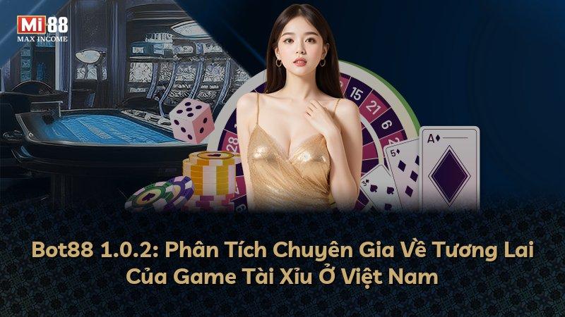 Bot88 1.0.2: Phân Tích Chuyên Gia Về Tương Lai Của Game Tài Xỉu Ở Việt Nam