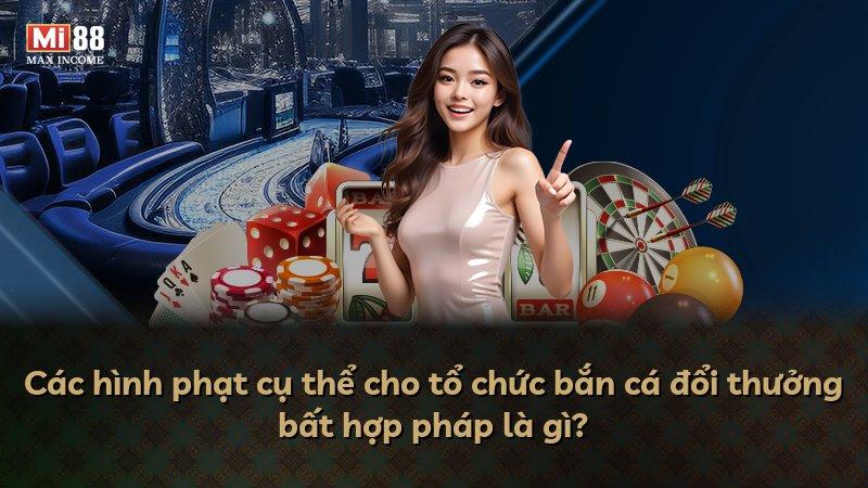 Các hình phạt cụ thể cho tổ chức bắn cá đổi thưởng bất hợp pháp là gì?