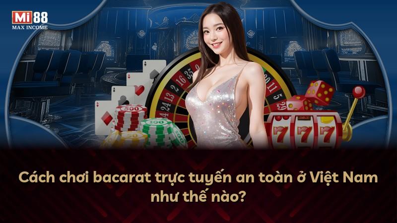 Cách chơi bacarat trực tuyến an toàn ở Việt Nam như thế nào?