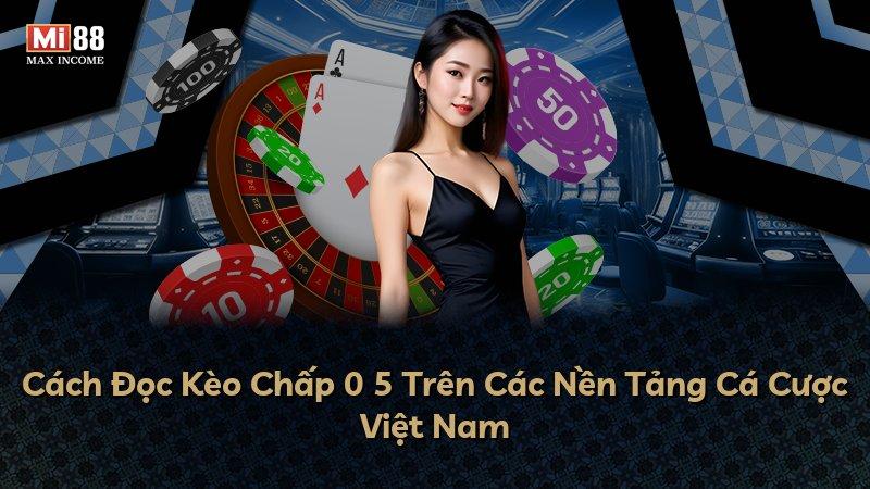 Cách Đọc Kèo Chấp 0 5 Trên Các Nền Tảng Cá Cược Việt Nam