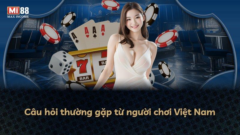 Câu hỏi thường gặp từ người chơi Việt Nam