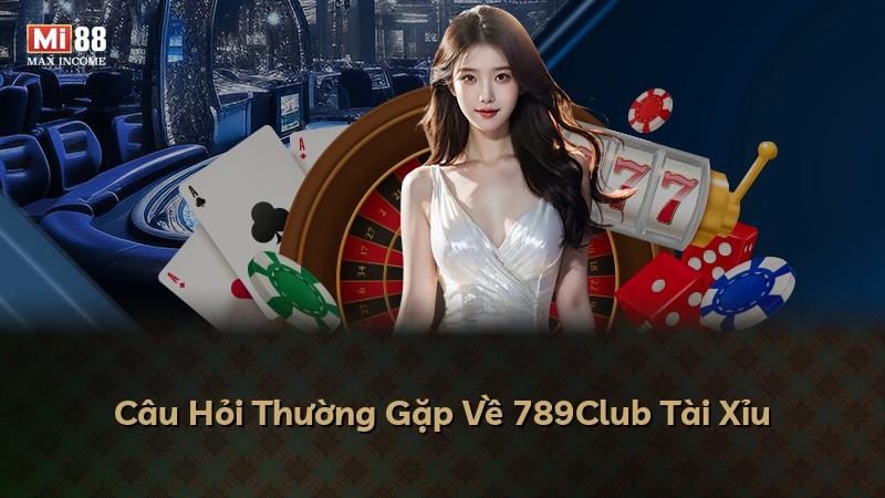 Câu Hỏi Thường Gặp Về 789Club Tài Xỉu