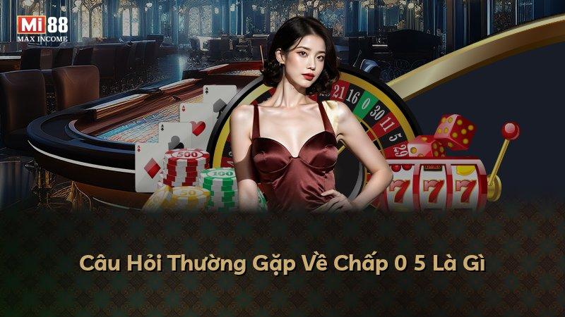 Câu Hỏi Thường Gặp Về Chấp 0 5 Là Gì