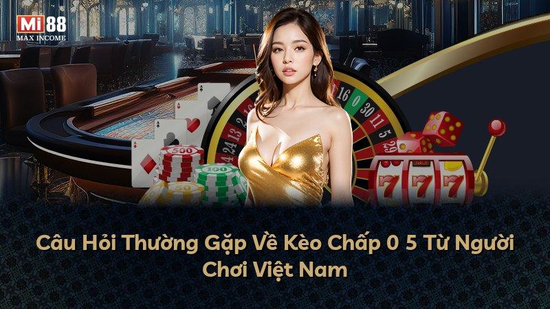 Câu Hỏi Thường Gặp Về Kèo Chấp 0 5 Từ Người Chơi Việt Nam