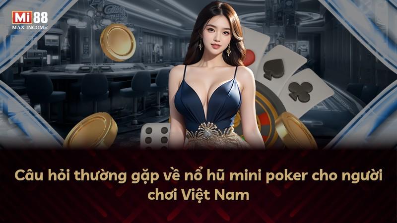 Câu hỏi thường gặp về nổ hũ mini poker cho người chơi Việt Nam