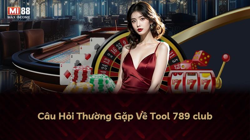 Câu Hỏi Thường Gặp Về Tool 789 club