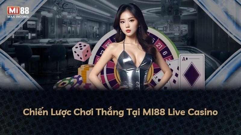 Chiến Lược Chơi Thắng Tại MI88 Live Casino