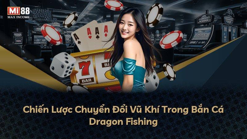 Chiến Lược Chuyển Đổi Vũ Khí Trong Bắn Cá Dragon Fishing