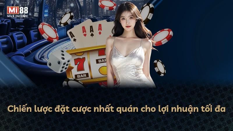 Chiến lược đặt cược nhất quán cho lợi nhuận tối đa