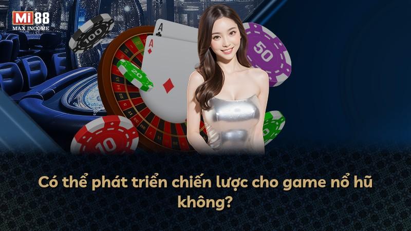 Có thể phát triển chiến lược cho game nổ hũ không?