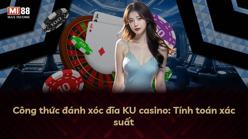 Công thức đánh xóc đĩa KU casino: Tính toán xác suất