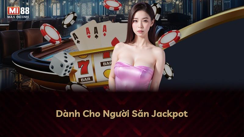 Dành Cho Người Săn Jackpot
