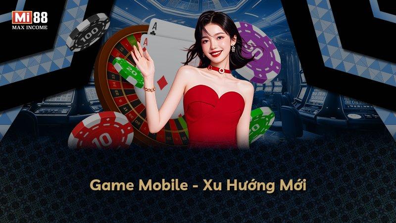 Game Mobile - Xu Hướng Mới