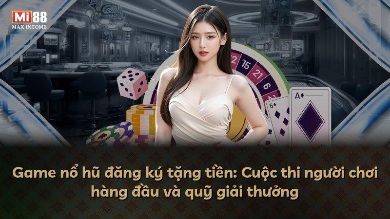 Game nổ hũ đăng ký tặng tiền: Cuộc thi người chơi hàng đầu và quỹ giải thưởng