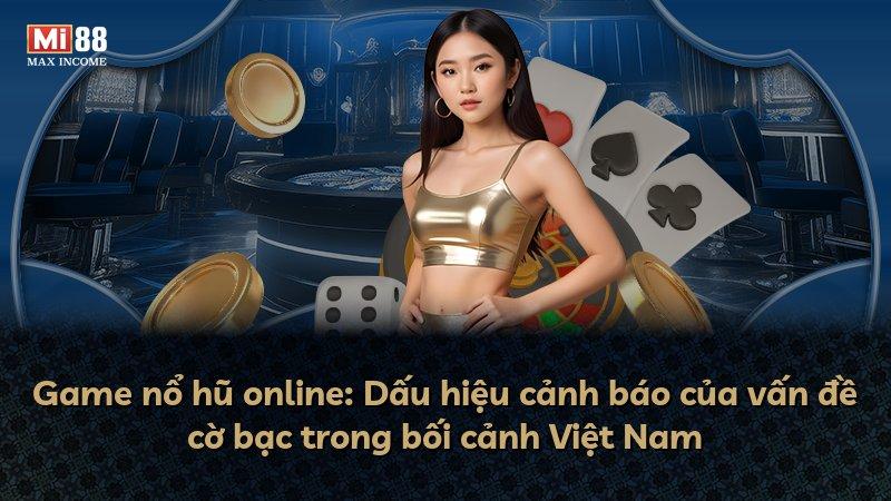 Game nổ hũ online: Dấu hiệu cảnh báo của vấn đề cờ bạc trong bối cảnh Việt Nam