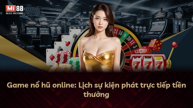 Game nổ hũ online: Lịch sự kiện phát trực tiếp tiền thưởng
