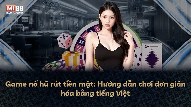 Game nổ hũ rút tiền mặt: Hướng dẫn chơi đơn giản hóa bằng tiếng Việt