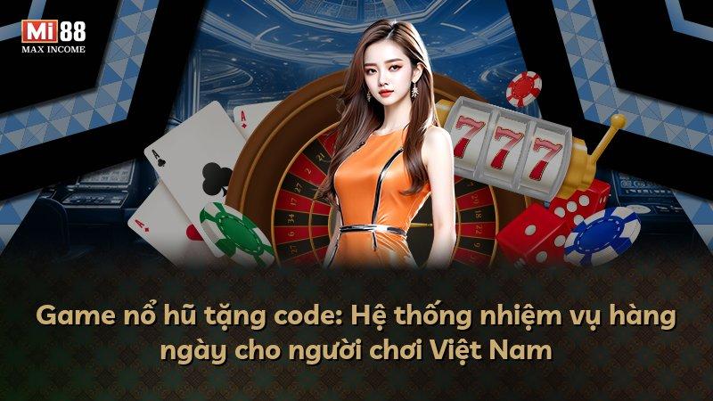 Game nổ hũ tặng code: Hệ thống nhiệm vụ hàng ngày cho người chơi Việt Nam