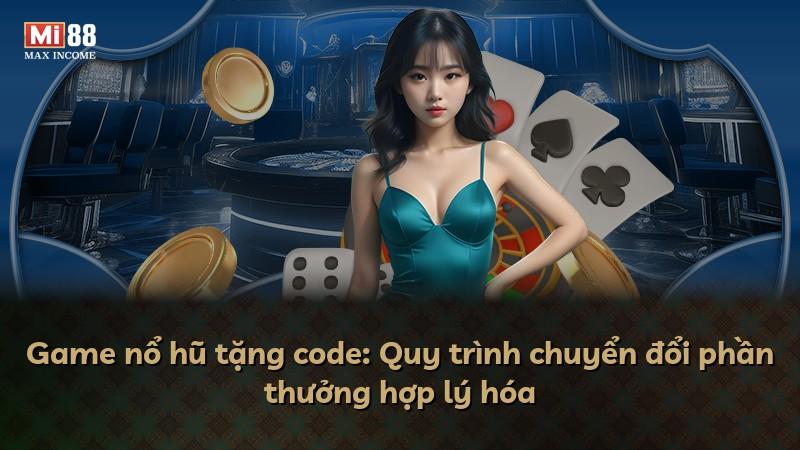 Game nổ hũ tặng code: Quy trình chuyển đổi phần thưởng hợp lý hóa