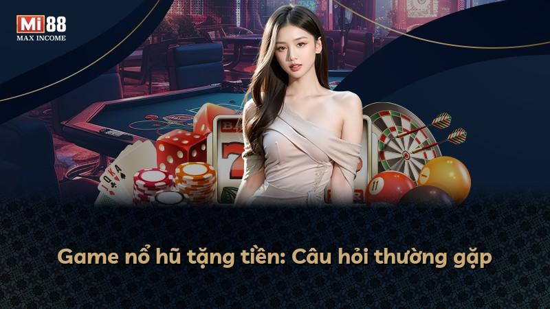 Game nổ hũ tặng tiền: Câu hỏi thường gặp