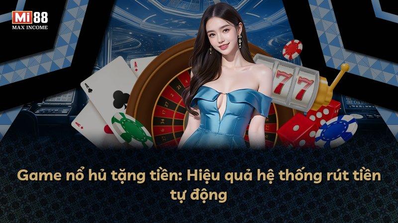 Game nổ hủ tặng tiền: Hiệu quả hệ thống rút tiền tự động
