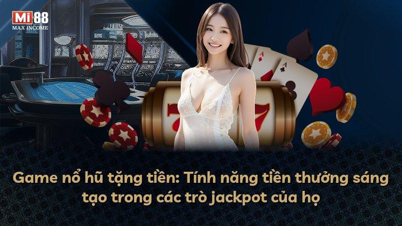 Game nổ hũ tặng tiền: Tính năng tiền thưởng sáng tạo trong các trò jackpot của họ