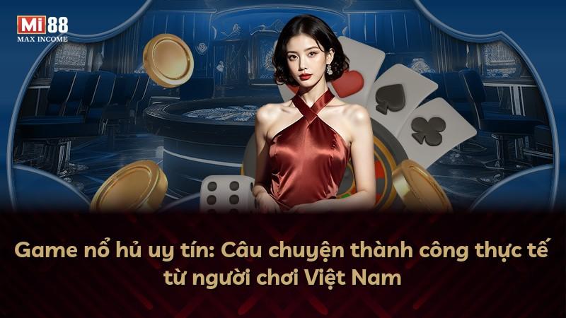 Game nổ hủ uy tín: Câu chuyện thành công thực tế từ người chơi Việt Nam