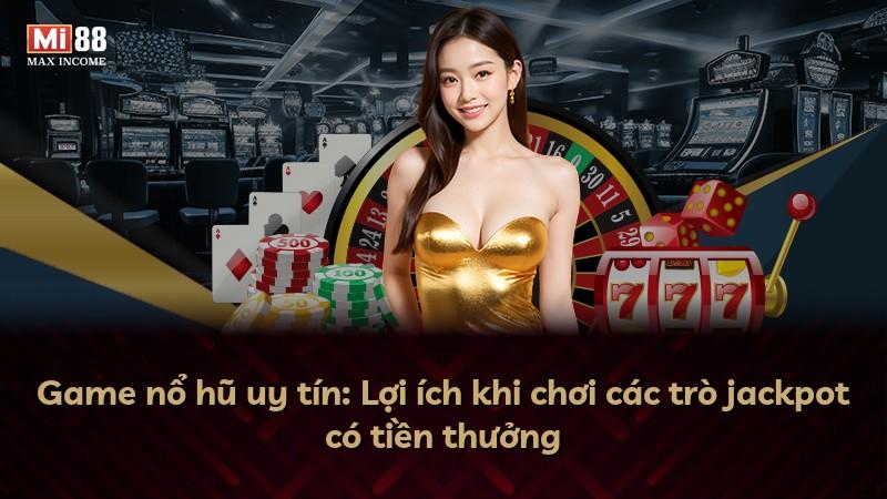 Game nổ hũ uy tín: Lợi ích khi chơi các trò jackpot có tiền thưởng