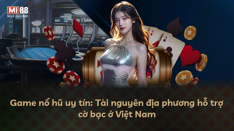 Game nổ hũ uy tín: Tài nguyên địa phương hỗ trợ cờ bạc ở Việt Nam