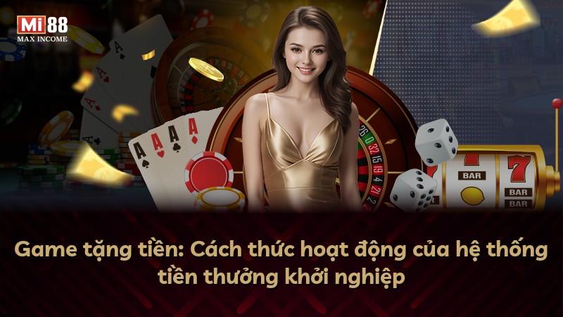Game tặng tiền: Cách thức hoạt động của hệ thống tiền thưởng khởi nghiệp