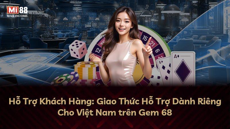 Hỗ Trợ Khách Hàng: Giao Thức Hỗ Trợ Dành Riêng Cho Việt Nam trên Gem 68