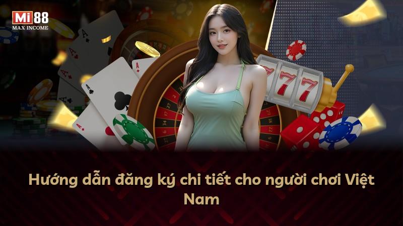 Hướng dẫn đăng ký chi tiết cho người chơi Việt Nam