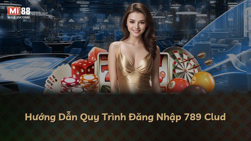 Hướng Dẫn Quy Trình Đăng Nhập 789 Clud