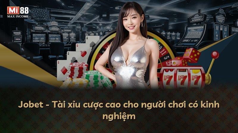 Jobet - Tài xỉu cược cao cho người chơi có kinh nghiệm