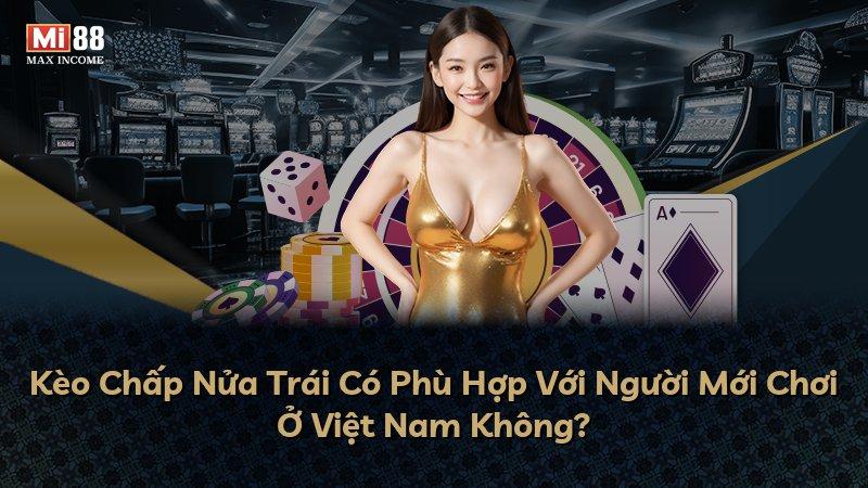 Kèo Chấp Nửa Trái Có Phù Hợp Với Người Mới Chơi Ở Việt Nam Không?