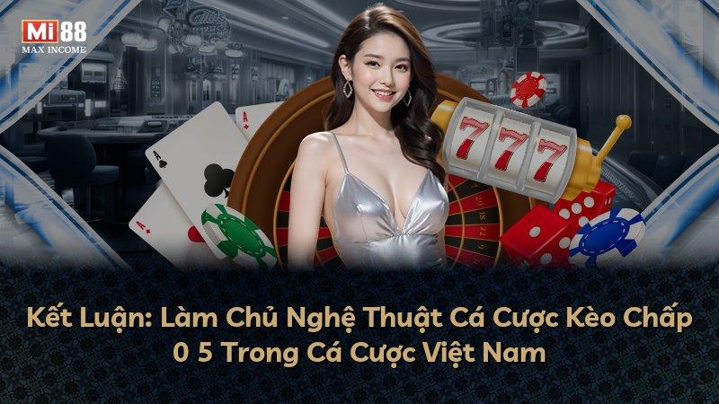 Kết Luận: Làm Chủ Nghệ Thuật Cá Cược Kèo Chấp 0 5 Trong Cá Cược Việt Nam