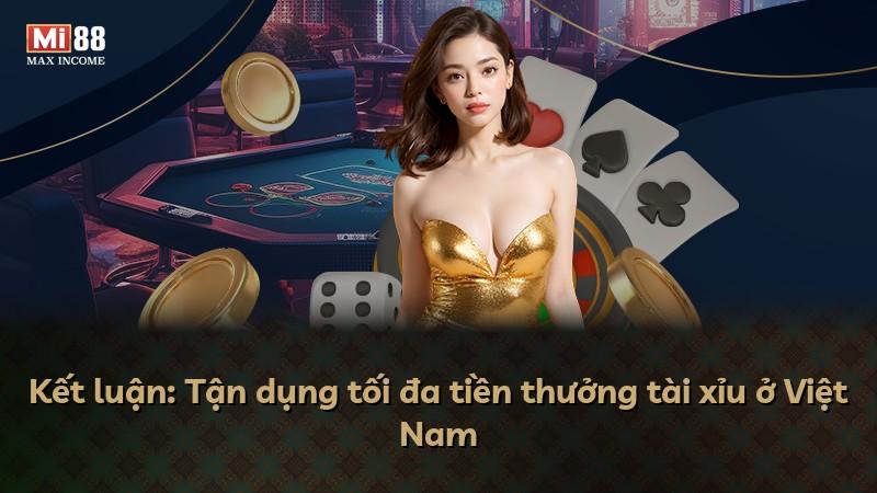 Kết luận: Tận dụng tối đa tiền thưởng tài xỉu ở Việt Nam