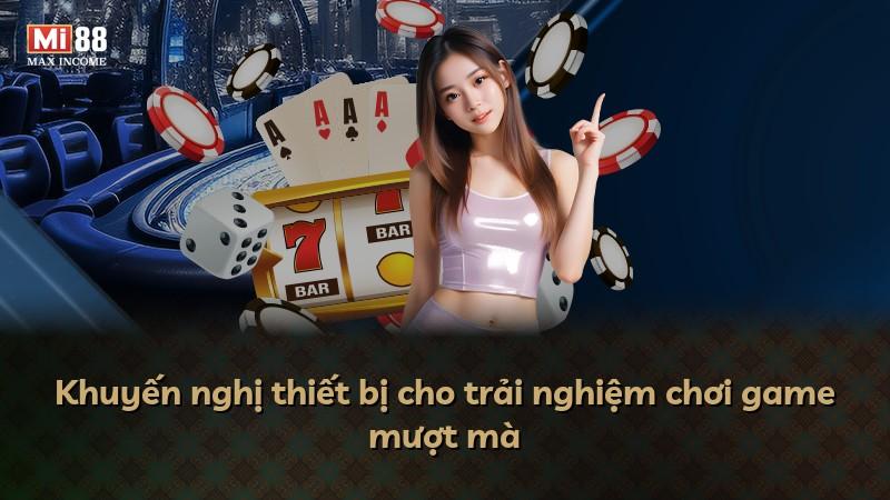 Khuyến nghị thiết bị cho trải nghiệm chơi game mượt mà
