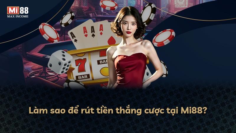 Làm sao để rút tiền thắng cược tại Mi88?